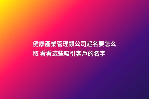 健康產業管理類公司起名要怎么取 看看這些吸引客戶的名字-第1張-公司起名-玄機派